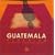 Guatemala Revealed