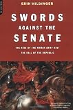 Swords Against The Senate: The Rise Of The Roman Army And The Fall Of The Republic