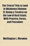 The Trial of Title to Land in Oklahoma (Volume 2); Being a Treatise on the Law of Real Estate, With Practice, Forms, and Procedure