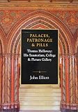 Palaces, patronage & pills : Thomas Holloway, his sanatorium, college & picture gallery