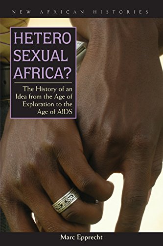 Heterosexual Africa?: The History of an Idea from the Age of Exploration to the Age of AIDS (New African Histories)