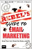 The Rebels Guide to Email Marketing: Grow Your List, Break the Rules, and Win (Que Biz-Tech)