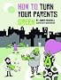 How To Turn Your Parents Green
