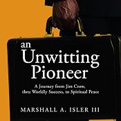 An Unwitting Pioneer: A Journey from Jim Crow, thru Worldly Success, to Spiritual Peace | [Marshall A. Isler]