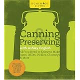 Homemade Living: Canning & Preserving with Ashley English: All You Need to Know to Make Jams, Jellies, Pickles, Chutneys & More
