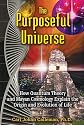 The Purposeful Universe: How Quantum Theory and Mayan Cosmology Explain the Origin and Evolution of Life