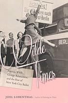 Wilde Times: Patricia Wilde, George Balanchine, and the Rise of New York City Ballet Wilde Times: Patricia Wilde, George Balanchine, and the Rise of New York City Ballet