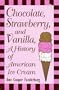 Chocolate, Strawberry, and Vanilla: A History of American Ice Cream