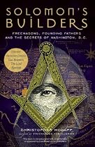 Solomon's Builders: Freemasons, Founding Fathers and the Secrets of Washington D.C.