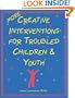 More Creative Interventions for Troubled Children and Youth