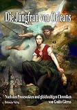 Produkt-Bild: Die Jungfrau von Orleans: Nach den Prozessakten und gleichzeitigen Chroniken von G. G&ouml;rres, mit einer Vorrede von J. G&ouml;rres