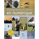 Photographier la nature en num�rique : Toutes les meilleures techniques du terrain � l'ordinateurpar Louis-Marie Pr�au