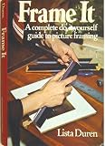 Frame It: A Complete Do-It-Yourself Guide to Picture Framing