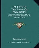 Tax Lists Of The Town Of Providence: During The Administration Of Sir Edmund Andros And His Council (1895)