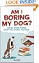 Am I Boring My Dog: And 99 Other Things Every Dog Wishes You Knew