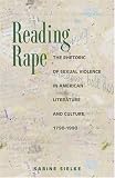 Reading Rape: The Rhetoric of Sexual Violence in American Literature and Culture, 1790-1990