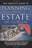 The Complete Guide to Planning Your Estate in Florida: A Step-by-Step Plan to Protect Your Assets, Limit Your Taxes, and Ensure Your Wishes Are Fulfilled for Florida Residents