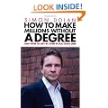 How To Make Millions Without A Degree: And How to Get by Even If You Have One