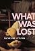 What Was Lost