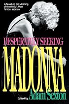 Desperately Seeking Madonna: In Search of the Meaning of the World's Most Famous Woman