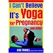 I Can't Believe It's Yoga For Pregnancy and After