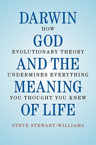 darwin god and the meaning of life how evolutionary theory undermines everything you thought you knew