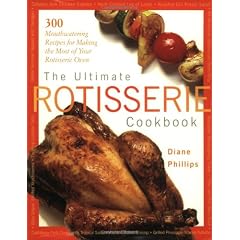The Ultimate Rotisserie Cookbook: 300 Mouthwatering Recipes for Making the Most of Your Rotisserie Oven