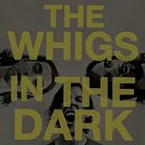 Whigs - In The Dark
