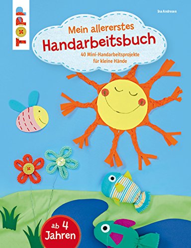 Mein allererstes Handarbeitsbuch: 40 Mini-Handarbeitsprojekte für kleine Hände (German Edition)