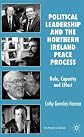 Political Leadership and the Northern Ireland Peace Process: Role, Capacity and Effect (St. Antony's)