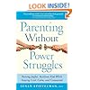 Parenting Without Power Struggles: Raising Joyful, Resilient Kids While Staying Cool, Calm, and Connected