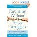 Parenting Without Power Struggles: Raising Joyful, Resilient Kids While Staying Cool, Calm, and Connected