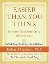 Easier Than You Think ...because life doesn't have to be so hard: The Small Changes That Add Up to a World of Difference