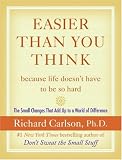 Easier Than You Think ...because life doesn't have to be so hard: The Small Changes That Add Up to a World of Difference