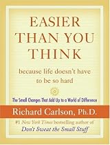 Easier Than You Think ...because life doesn't have to be so hard: The Small Changes That Add Up to a World of Difference