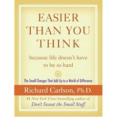 Easier Than You Think ...Because Life Doesn't Have to Be So Hard: The Small Changes That Add Up to a World of Difference