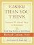 Easier Than You Think ...because life doesn't have to be so hard: The Small Changes That Add Up to a World of Difference