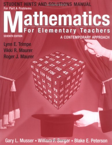 Mathematics for Elementary Teachers, Hints and Solutions Manual for Part A Problems: A Contemporary Approach by Musser Gary L. Burger William F. Peterson Blake E. (2005-01-13) Paperback
