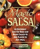 Magic Salsa: 125 Naturally Low-Fat Bold and Brassy Sauces to Add Flavor to Any Meal