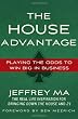 The House Advantage: Playing the Odds to Win Big In Business