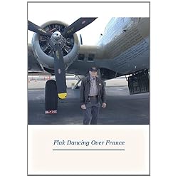 Flak Dancing Over France: The Story of S/Sgt. Ralph C. Wood