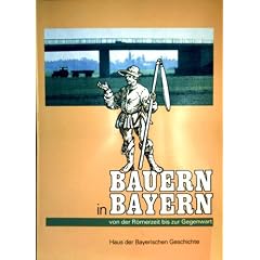 Bauern in Bayern - Von der R�merzeit bis zur Gegenwart: Katalog zur Ausstellung im Herzogschloss Straubing 5. Mai bis 1. November 1992