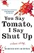 You Say Tomato, I Say Shut Up: A Love Story