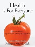 Health Is For Everyone: Heart Problems? Stop: The Pain, Suffering & Early Death Causes & Solutions Revealed