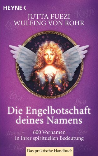 Die Engelbotschaft deines Namens: 600 Vornamen in ihrer spirituellen Bedeutung. Das praktische Handbuch (German Edition)