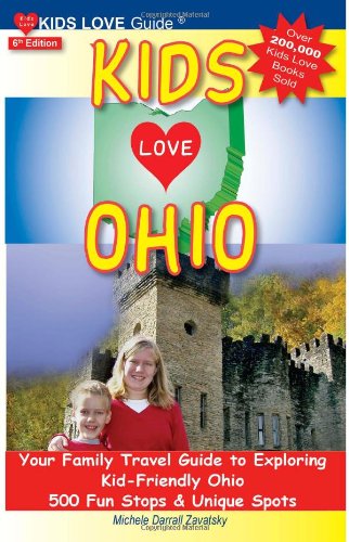 KIDS LOVE OHIO, 6th Edition: Your Family Travel Guide to Exploring Kid-Friendly Ohio. 500 Fun Stops & Unique Spots (Kids Love Travel Guides)