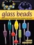 Glass Beads: Tips, Tools, & Techniques For Learning The Craft