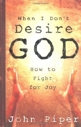 When I Dont Desire God: How to Fight For Joy by John Piper (Sep 21 2004)