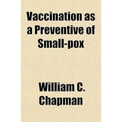 Vaccination as a Preventive of Small-Pox by William C. Chapman