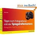 Tipps zum Fotografieren mit der Spiegelreflexkamera: Fotografie-Fibel f�r unterwegs